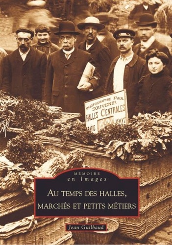 Jean Guilbaud - Au temps des halles, marchés et petits métiers.