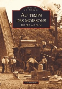Jean Guilbaud - Au temps des moissons - Du blé au pain.