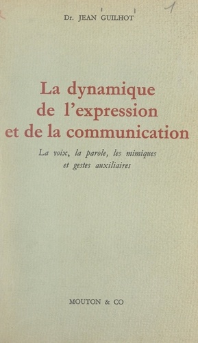 La dynamique de l'expression et de la communication. La voix, la parole, les mimiques et gestes auxiliaires