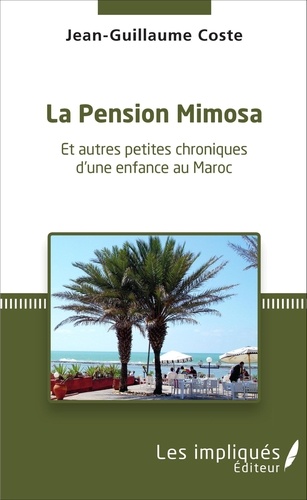 La pension Mimosa. Et autres petites chroniques d'une enfance au Maroc