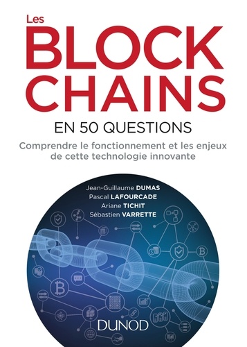 Jean-Guillaume Dumas et Pascal Lafourcade - Les blockchains en 50 questions - Comprendre le fonctionnement et les enjeux de cette technologie innovante.