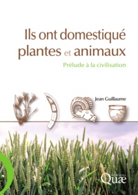 Jean Guillaume - Ils ont domestiqué plantes et animaux - Prélude à la civilisation.