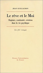 Jean Guillaumin - Le rêve et le moi - Rupture, continuité, création dans la vie psychique.