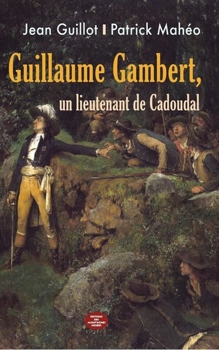 Guillaume Gambert, un Lieutenant de Cadoudal. Le pays d'Elven, de la Chouannerie aux zouaves pontificaux (1791-1870)