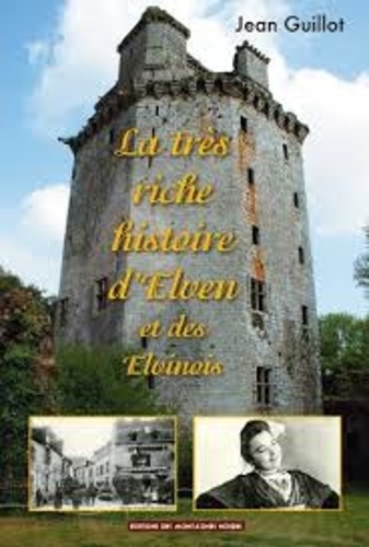 Jean Guillot - La très riche histoire d'Elven et des Elvinois.