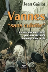 Jean Guillot - Vannes Sans culotte - La Révolution racontée par deux escoliers du collège Saint Yves.