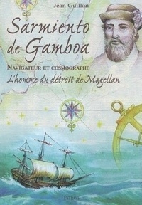 Jean Guillou - Sarmeinto de Gamboa - Navigateur et cartographe : l'homme du Détroit de Magellan.