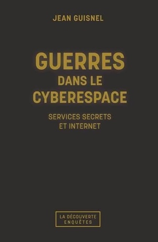 Guerres dans le cyberespace. Services secrets et Internet