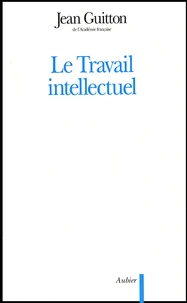 Le Travail Intellectuel. Conseils A Ceux Qui Etudient Et A Ceux Qui Ecrivent