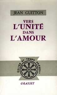 Jean Guitton - Vers l'unité dans l'amour.