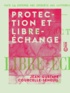 Jean-Gustave Courcelle-Seneuil - Protection et Libre-échange.