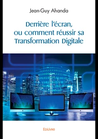 Derrière l'écran, ou comment réussir sa Transformation Digitale