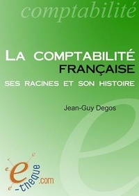 Jean-Guy Degos - La comptabilité française, ses racines et son histoire.
