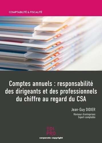 Jean-Guy Didier - Comptes annuels : responsabilité des dirigeants et des professionnels du chiffre au regard du CSA.