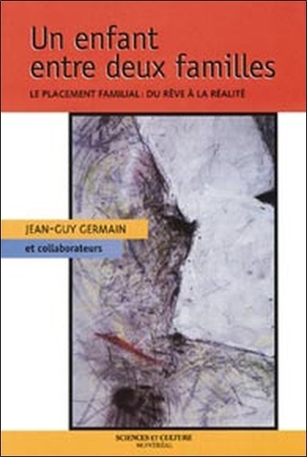 Jean-Guy Germain - Un Enfant Entre Deux Familles. Le Placement Familial, Du Reve A La Realite.