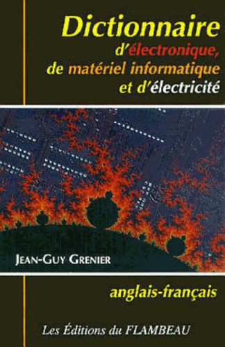 Jean-Guy Grenier - Dictionnaire d'électronique, de matériel informatique et d'électricité.