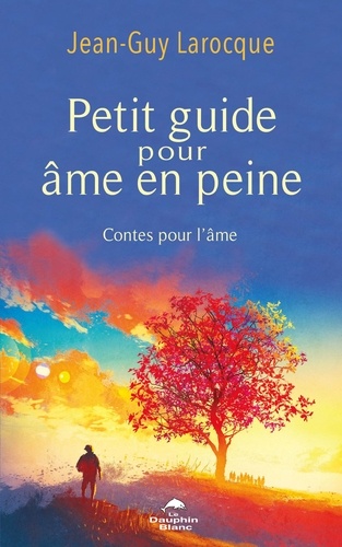 Jean-Guy Larocque - Petit guide pour âme en peine - Contes pour l'âme.
