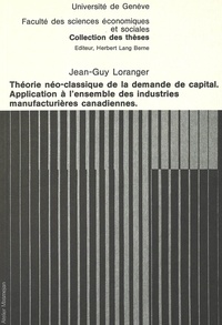 Jean-guy Loranger - Théorie néo-classique de la demande de capital- Application à l'ensemble des industries manufacturières canadiennes - Application à l'ensemble des industries manufacturières canadiennes.