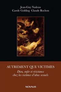 Jean-Guy Nadeau et Carole Colding - Autrement que victimes - Dieu, Enfer et résistance chez les victimes d'abus sexuels.