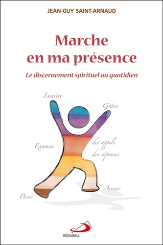 Jean-Guy Saint-Arnaud - Marche en ma présence - Le discernement spirituel au quotidien.