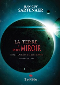 Jean-Guy Sartenaer - La Terre a son miroir Tome 1 : Oli Lesart et la porte d'Arédia.