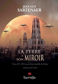 Jean-Guy Sartenaer - La Terre a son miroir - Tome III, Oli Lesart et la citadelle de Vénia.
