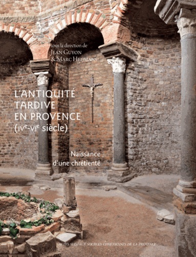 L'Antiquité tardive en Provence (IVe-VIe siècle). Naissance d'une chrétienté