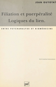 Jean Guyotat et Pierre Fédida - Filiation et puerpéralité, logiques du lien - Entre psychanalyse et biomédecine.