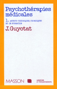 Jean Guyotat - Psychotherapies Medicales. Tome 1, Aspects Theoriques, Techniques Et De Formation.