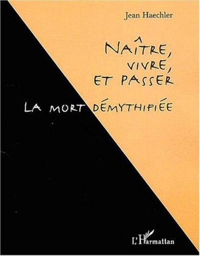 Jean Haechler - Naître, vivre et passer - La mort démythifiée.