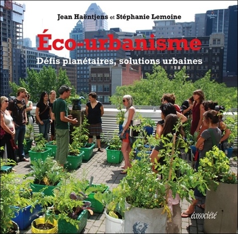 Jean Haëntjens et Stéphanie Lemoine - Eco-urbanisme - Défis planétaires, solutions urbaines.