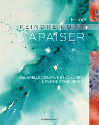 Jean Haines - Peindre pour s'apaiser - Aquarelle créative et colorée & pleine conscience.