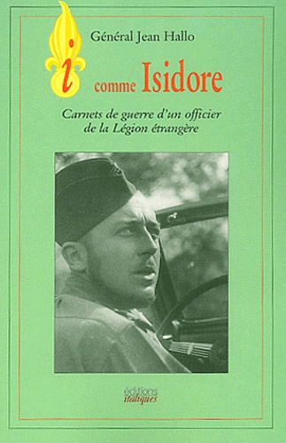 Jean Hallo - I Comme Isidore. Carnets De Guerre D'Un Officier De La Legion Etrangere.