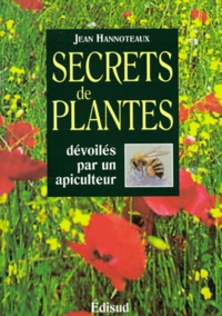 Jean Hannoteaux - Secrets De Plantes. Devoiles Par Un Apiculteur.