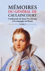 Jean Hanoteau - Mémoires du général de Caulaincourt duc de Vicence grand écuyer de l'empereur Tome 1 - L'Ambassade de Saint-Pétersbourg et la Campagne de Russie.