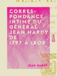 Jean Hardÿ et Édouard Hardÿ de Périni - Correspondance intime du général Jean Hardy de 1797 à 1802.