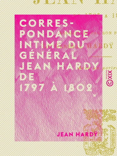 Correspondance intime du général Jean Hardy de 1797 à 1802