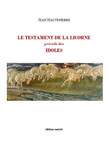 Jean Hautepierre - Le testament de la licorne précédé des Idoles.