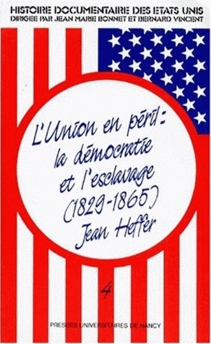 Jean Heffer - Histoire documentaire des Etats-Unis - Tome 4, L'union en péril : la démocratie et l'esclavage (1829-1865).