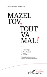 Jean-Henri Blumen - Mazel tov, tout va mal ! - Le Mensonge ; Le Bon Conseil ; Le Collège. Trois pièces inspirées par l'oeuvre de Cholem Aleikhem.