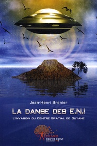 Jean-Henri Brenier - La danse des ENI - Invasion de la base spatiale de Guyane par des êtres non identifiés.