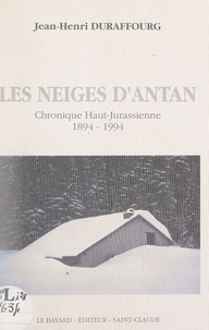 Jean-Henri Duraffourg et Daniel Léger - Les neiges d'antan - Chronique haut-jurassienne : 1894-1994.