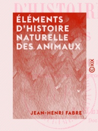 Jean-Henri Fabre - Éléments d'histoire naturelle des animaux.