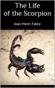Jean-Henri Fabre - The Life of the Scorpion.