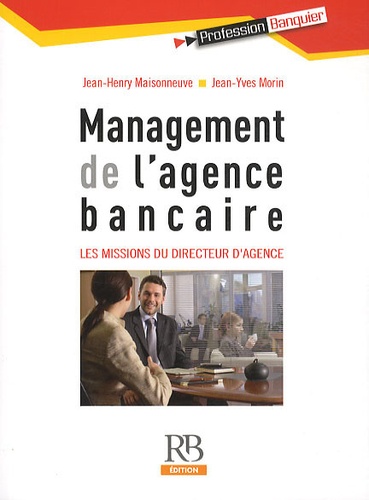 Jean-Henry Maisonneuve et Jean-Yves Morin - Management de l'agence bancaire - Les missions du directeur d'agence.