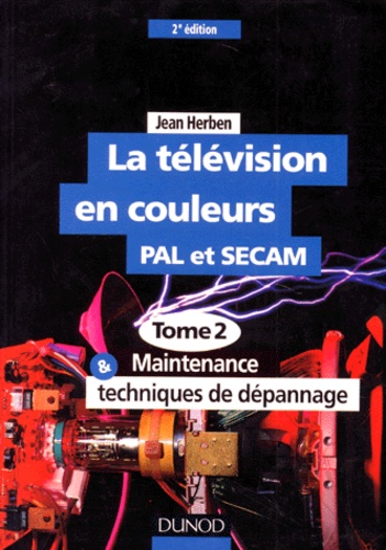 Jean Herben - La Television En Couleurs Pal Et Secam. Tome 2, Maintenance Et Techniques De Depannage, 2eme Edition.