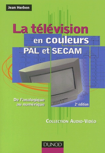 Jean Herben - La télévision en couleurs PAL et SECAM - De l'analogique au numérique.