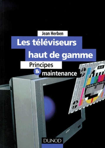 Jean Herben - Les Televiseurs Haut De Gamme. Principes Et Maintenance.