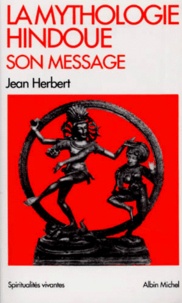 Jean Herbert - La Mythologie Hindoue, Son Message. 2eme Edition.