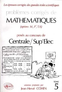 Jean-Hervé Cohen - Problemes Corriges De Mathematiques De Centrale-Sup' Elec, Eitpe. Tome 5.